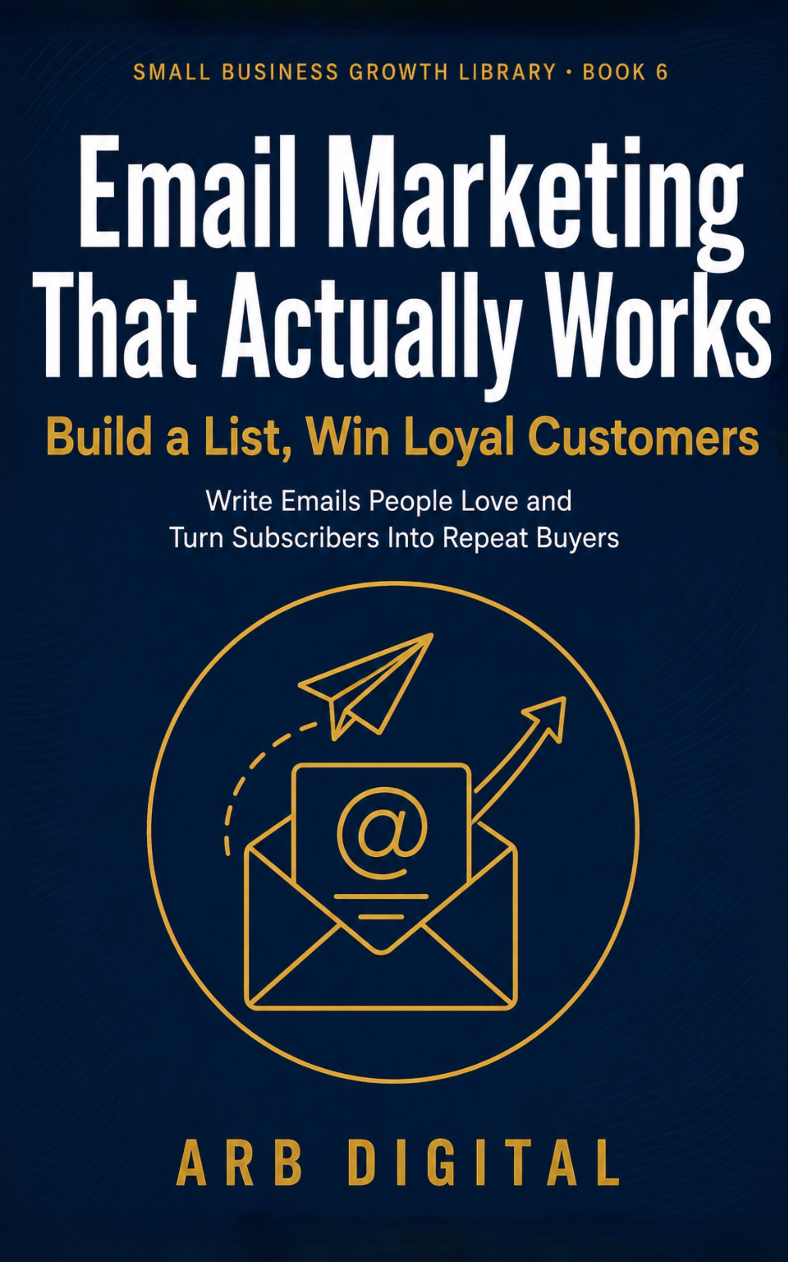 Email Marketing That Actually Works — Build a List and Turn Subscribers Into Customers — eBook cover