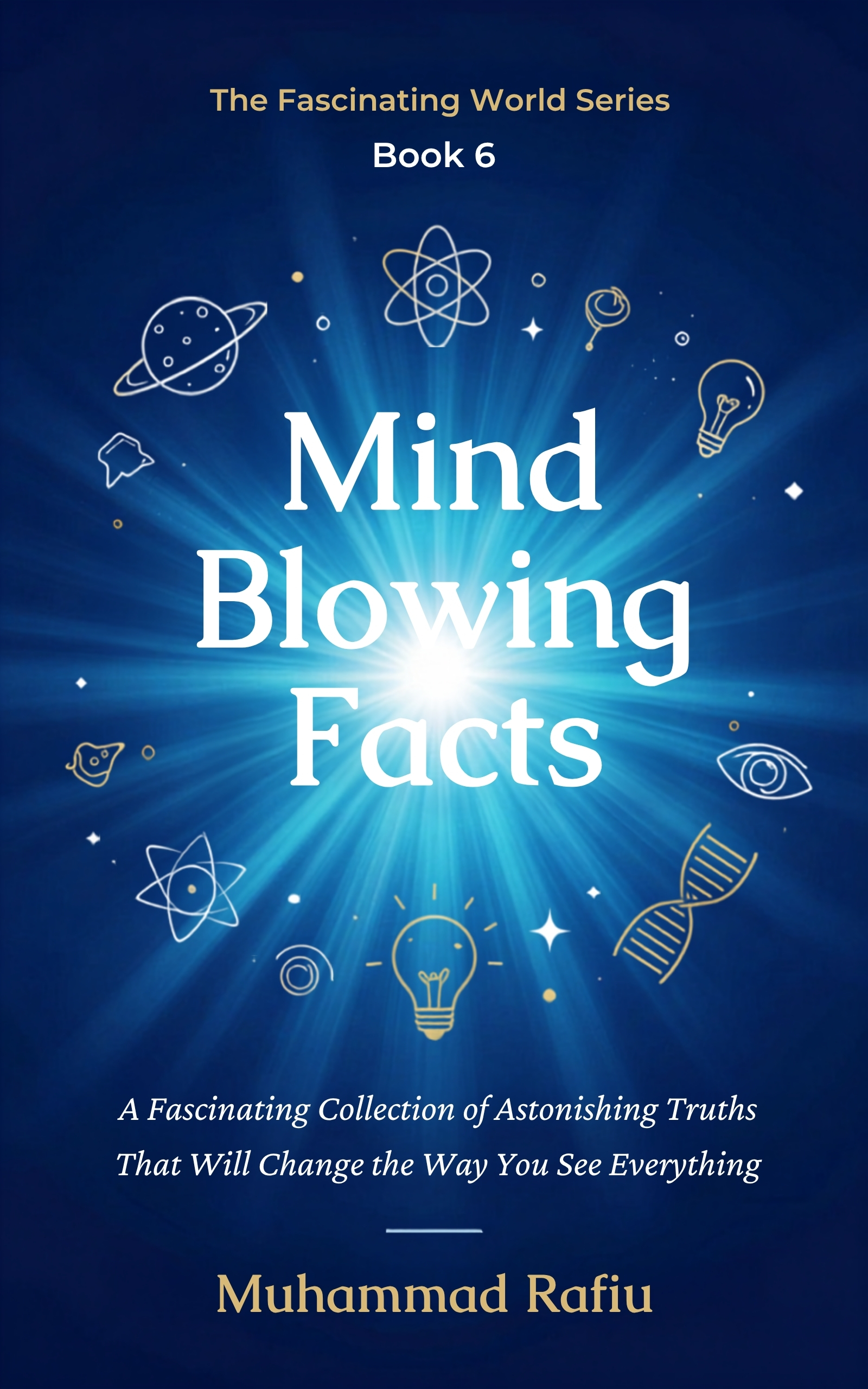 Mind-Blowing Facts — Astonishing Truths That Will Change How You See Everything