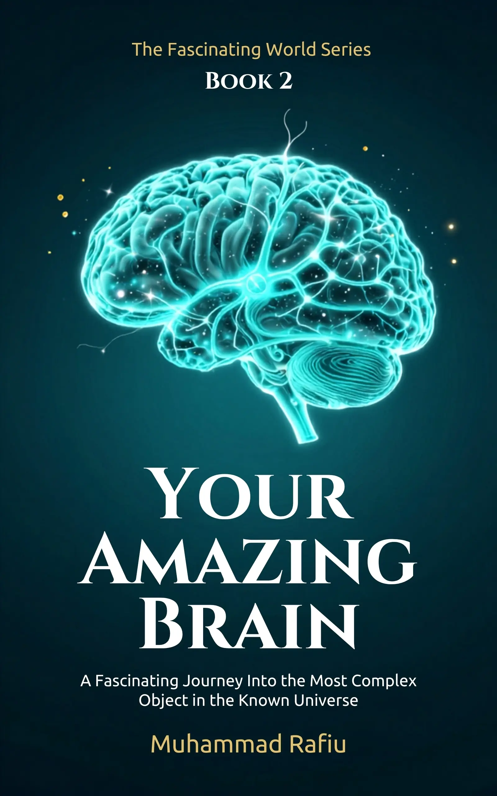 Your Amazing Brain — A Journey Into the Most Complex Object in the Known Universe