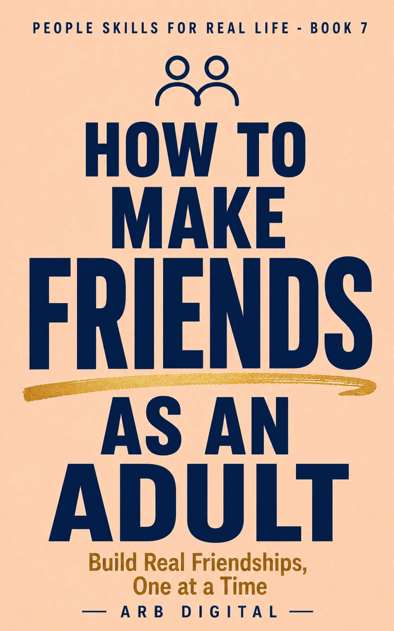 How to Make Friends as an Adult — Meet People, Build Friendships & Beat Loneliness — eBook cover